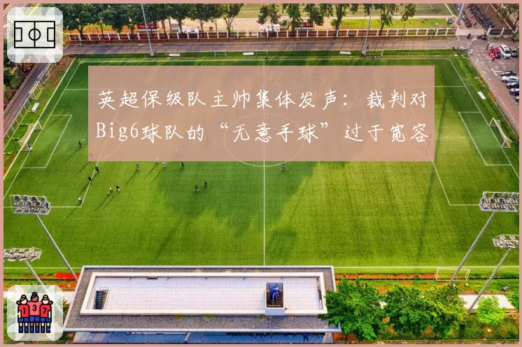 英超保级队主帅集体发声：裁判对Big6球队的“无意手球”过于宽容