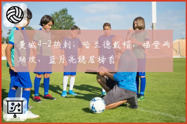 曼城4-2热刺,哈兰德戴帽,福登两助攻,蓝月亮稳居榜首