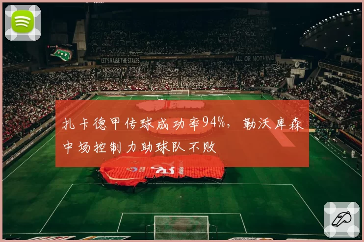 扎卡德甲传球成功率94%,勒沃库森中场控制力助球队不败