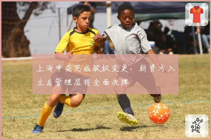 上海申花完成股权变更,新资方入主后管理层将全面洗牌